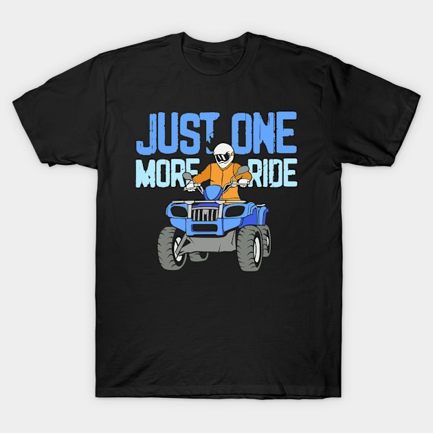 Just One More Ride ATV Design for Quad Bike Riders T-Shirt by c1337s